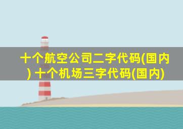 十个航空公司二字代码(国内) 十个机场三字代码(国内)